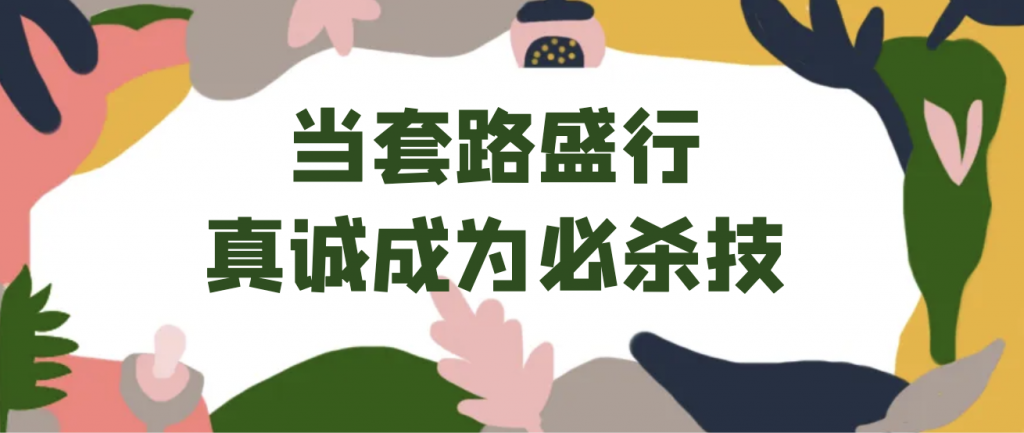 当这个套路盛行的时代，真诚成为必杀技！