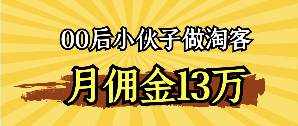 0后小伙子做淘客，月佣金13万。￼"