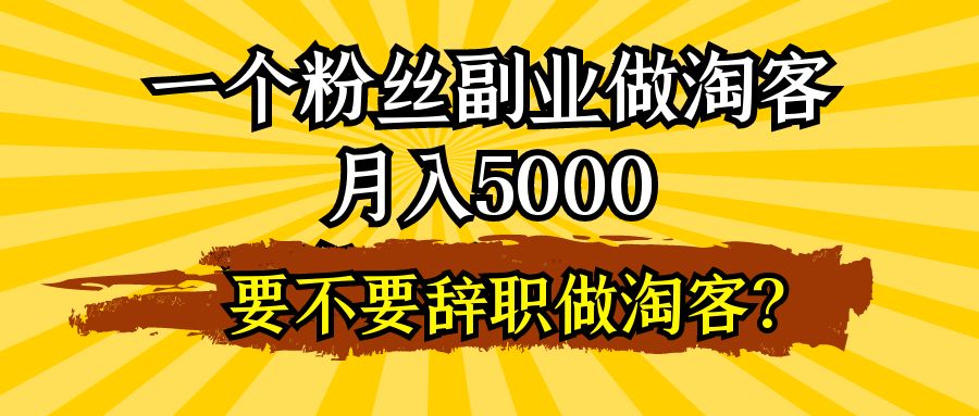 淘客副业月入5000，打工月入6700，要不要辞职?￼